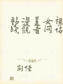 动漫美女视频在线观看网站