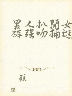 男人扒开女人内裤强吻捅进去