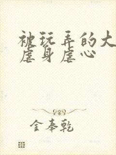 被玩弄的大小姐虐身虐心