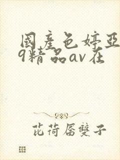 国产色婷亚洲99精品av在