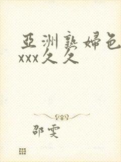 亚洲熟妇色xxxxx久久