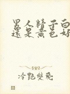 男人精子白色好还是黄色好