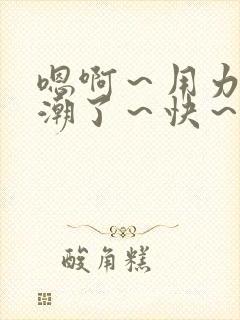 嗯啊～用力～高潮了～快～啊男男