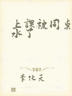 上课被同桌摸出水了