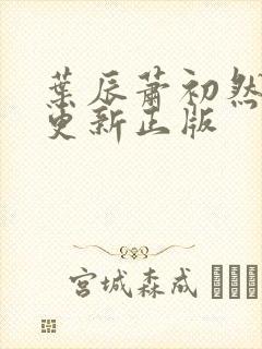 叶辰萧初然最快更新正版