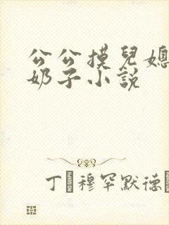 公公摸儿媳妇大奶子小说