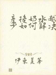 产后奶水越来越少如何解决