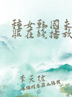 种女韩国未删减版在线播放