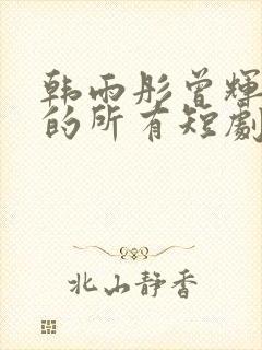 韩雨彤曾辉演过的所有短剧