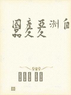 国产亚洲自在精品久久