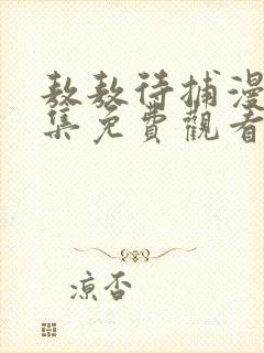 敖敖待捕漫画全集免费观看下拉式