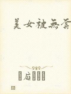 美女被无套爆操