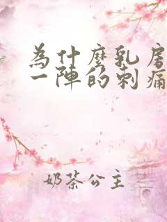 为什么乳房会有一阵的刺痛感