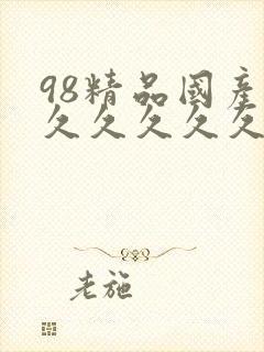 98精品国产乱久久久久久