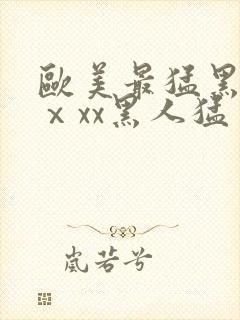 欧美最猛黑人xⅹxx黑人猛交