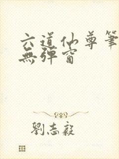 六道仙尊笔趣阁无弹窗