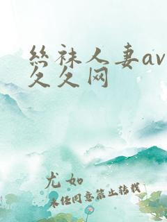 丝袜人妻av久久久网