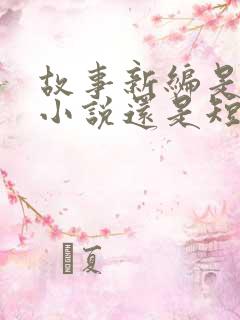 故事新编是长篇小说还是短篇小说