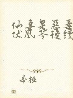 仙妻是恶毒女配伏凰芩后续小说