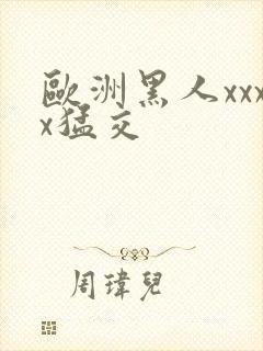 欧洲黑人xxxx猛交