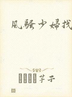 风骚少妇找猛男