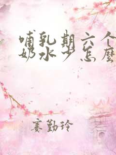 哺乳期六个多月奶水少怎么回事