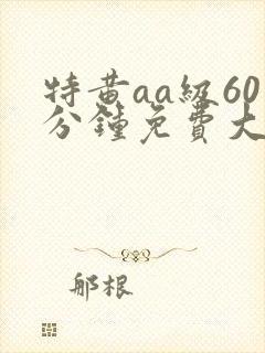 特黄aa级60分钟免费大片