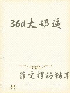 36d大奶逼