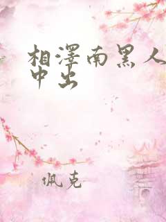 相泽南黑人解禁中出