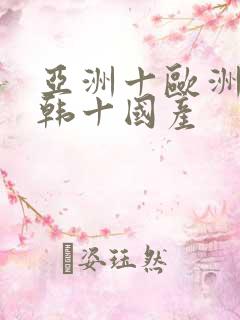 亚洲十欧洲十日韩十国产