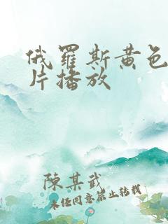 俄罗斯黄色一级片播放