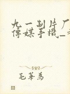 九一制片厂果冻传媒手机_超清在线观看