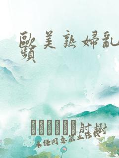 欧美熟妇乱弄视频