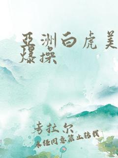 亚洲白虎美女被爆操