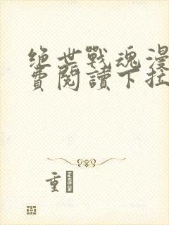 绝世战魂漫画免费阅读下拉式六漫画