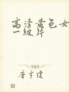 高清黄色女爱情一级片