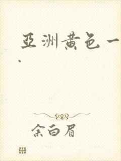 亚洲黄色一级片.