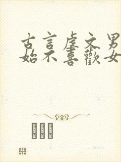 古言虐文男主开始不喜欢女主