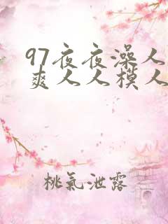97夜夜澡人人爽人人模人人喊