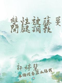 双性被藤蔓迫张开腿调教