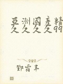 亚洲国产精品久久久久久99