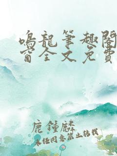 鸣龙笔趣阁无弹窗全文免费阅读