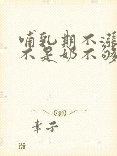 哺乳期不涨奶是不是奶不够