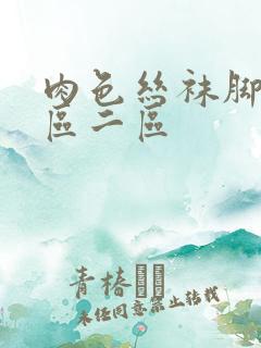 肉色丝袜脚交一区二区