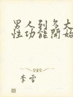 男人到多大年龄性功能开始减退