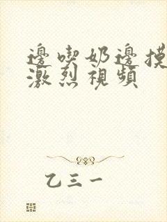 边吃奶边摸下的激烈视频