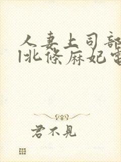 人妻上司部长ol北条麻妃电影