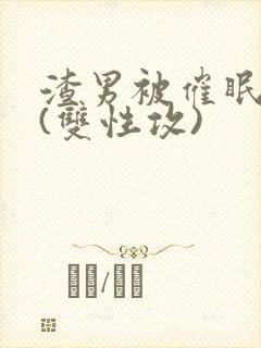 渣男被催眠改造(双性攻)