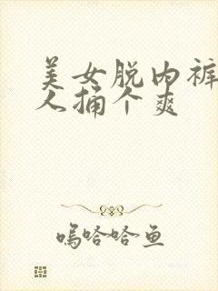 美女脱内裤让男人捅个爽