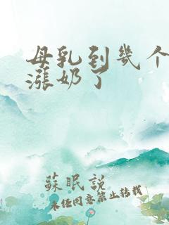 母乳到几个月不涨奶了